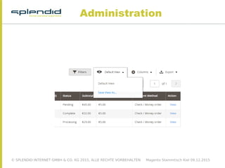 © SPLENDID INTERNET GMBH & CO. KG 2015, ALLE RECHTE VORBEHALTEN Magento Stammtisch Kiel 09.12.2015
Administration
 