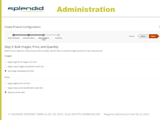 © SPLENDID INTERNET GMBH & CO. KG 2015, ALLE RECHTE VORBEHALTEN Magento Stammtisch Kiel 09.12.2015
Administration
 