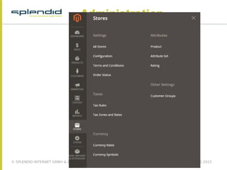 © SPLENDID INTERNET GMBH & CO. KG 2015, ALLE RECHTE VORBEHALTEN Magento Stammtisch Kiel 09.12.2015
Administration
 