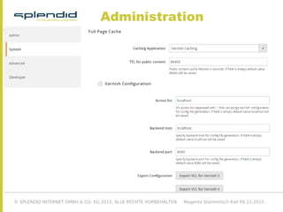 © SPLENDID INTERNET GMBH & CO. KG 2015, ALLE RECHTE VORBEHALTEN Magento Stammtisch Kiel 09.12.2015
Administration
 