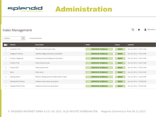 © SPLENDID INTERNET GMBH & CO. KG 2015, ALLE RECHTE VORBEHALTEN Magento Stammtisch Kiel 09.12.2015
Administration
 