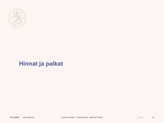 Suomen Pankki – Finlands Bank – Bank of Finland Julkinen
Hinnat ja palkat
10.12.2015 Juha Kilponen 15
 