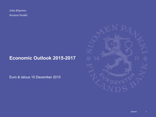 Julkinen
Suomen Pankki
Economic Outlook 2015-2017
Euro & talous 10 December 2015
1
Juha Kilponen
 