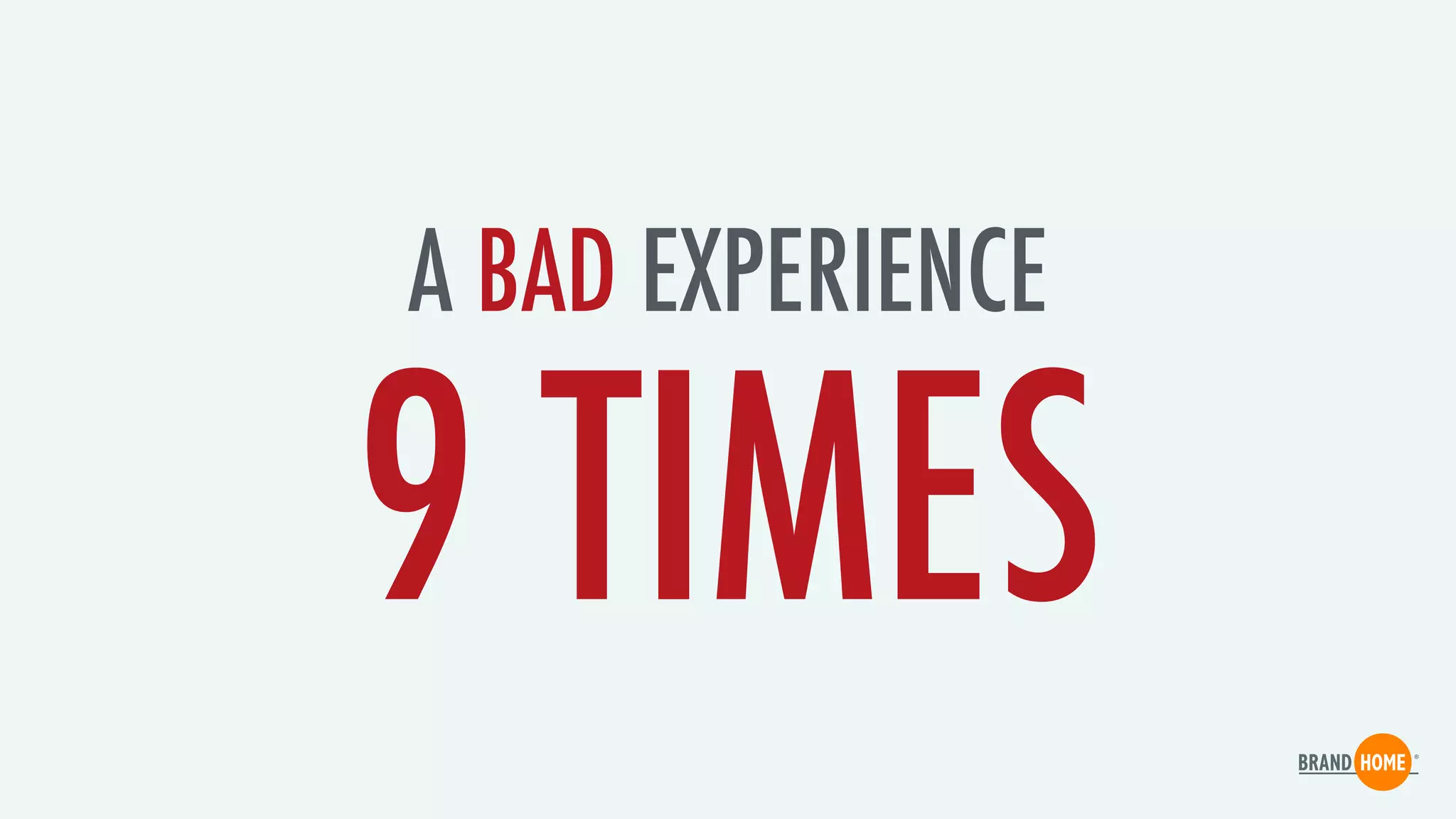 A BAD EXPERIENCE
9 TIMES
 