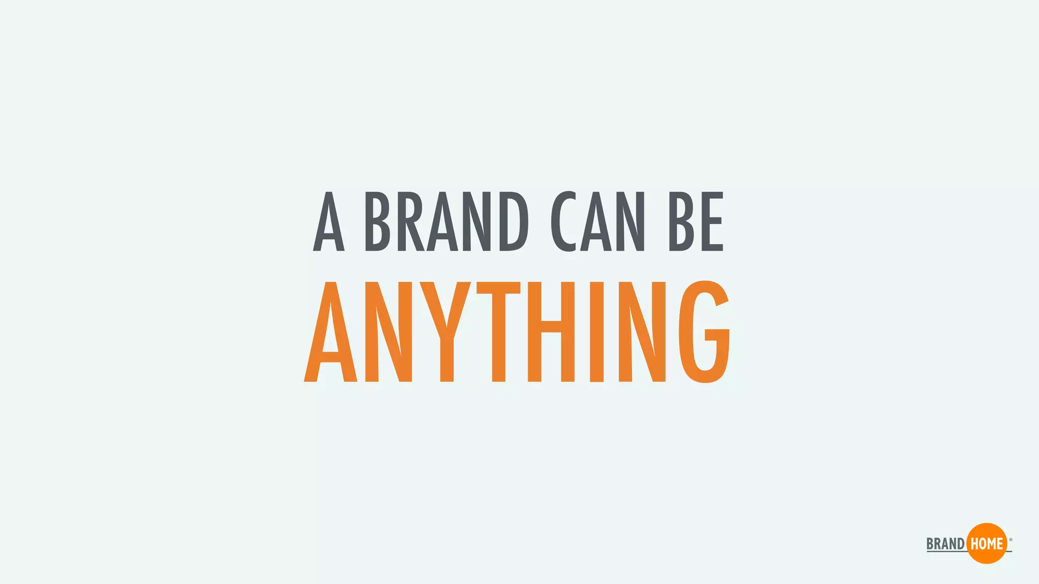 A BRAND CAN BE
ANYTHING
 