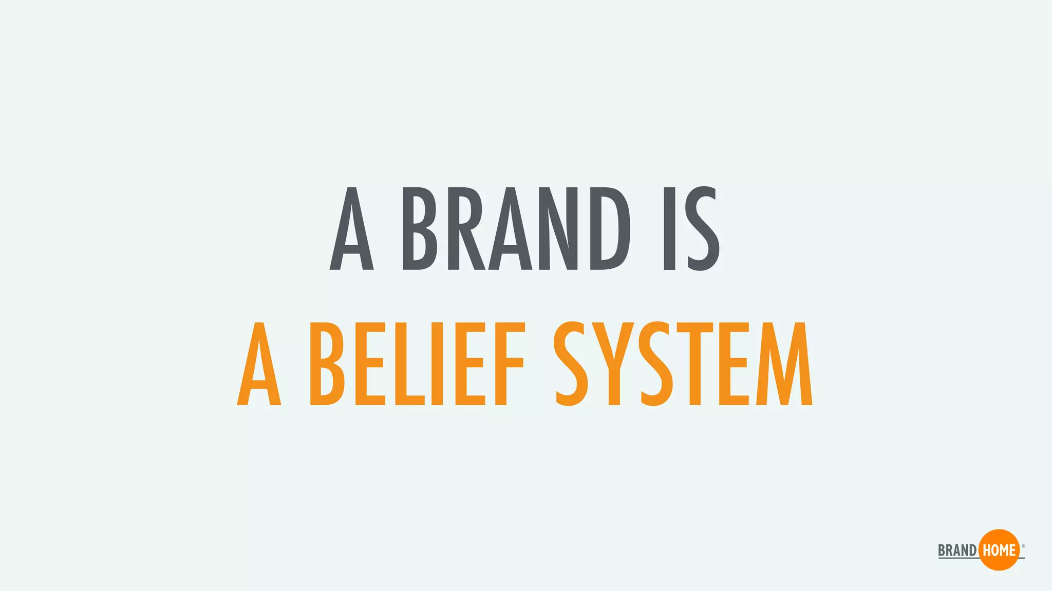 A BRAND IS
A BELIEF SYSTEM
 