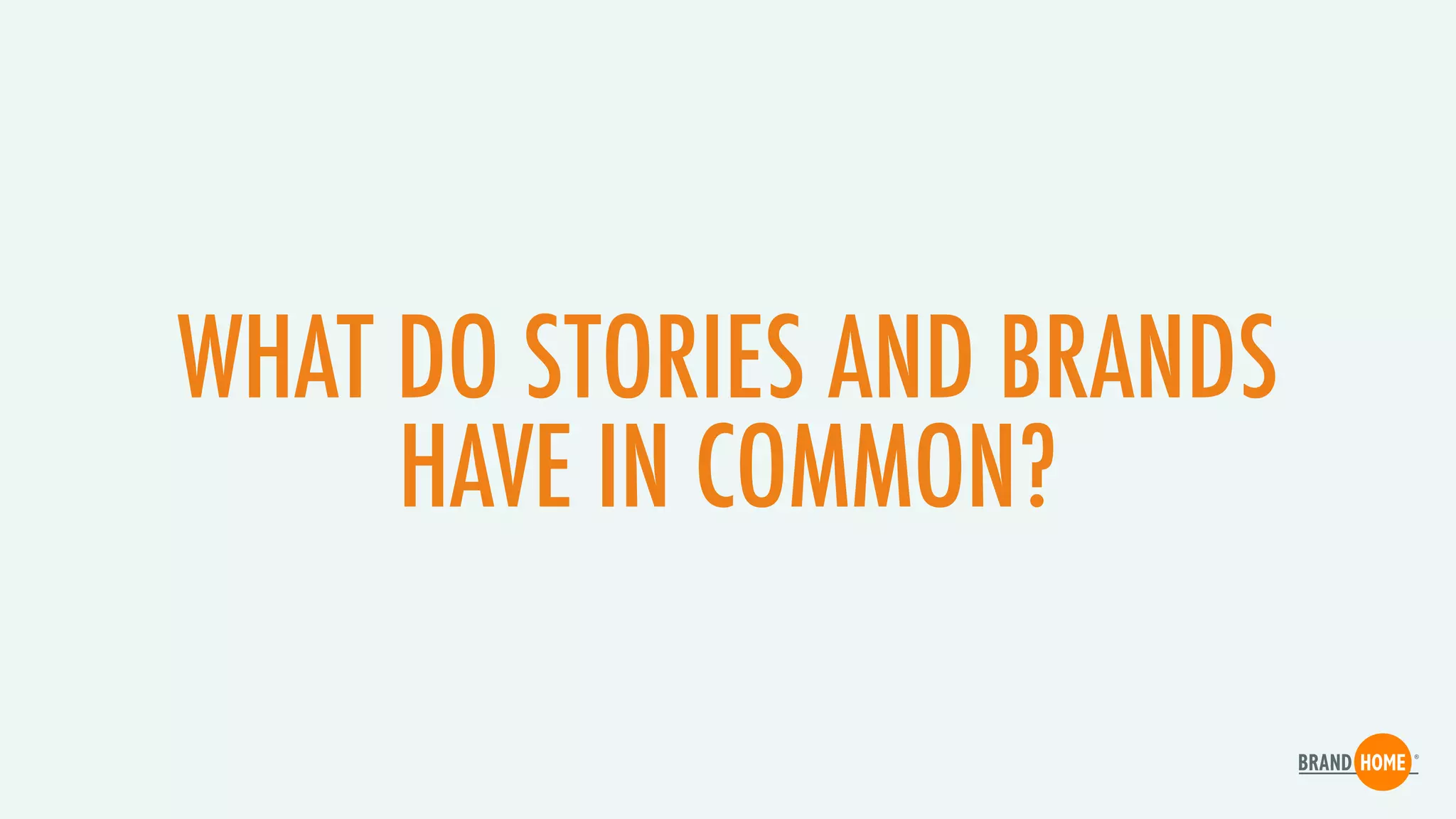 WHAT DO STORIES AND BRANDS
HAVE IN COMMON?
 