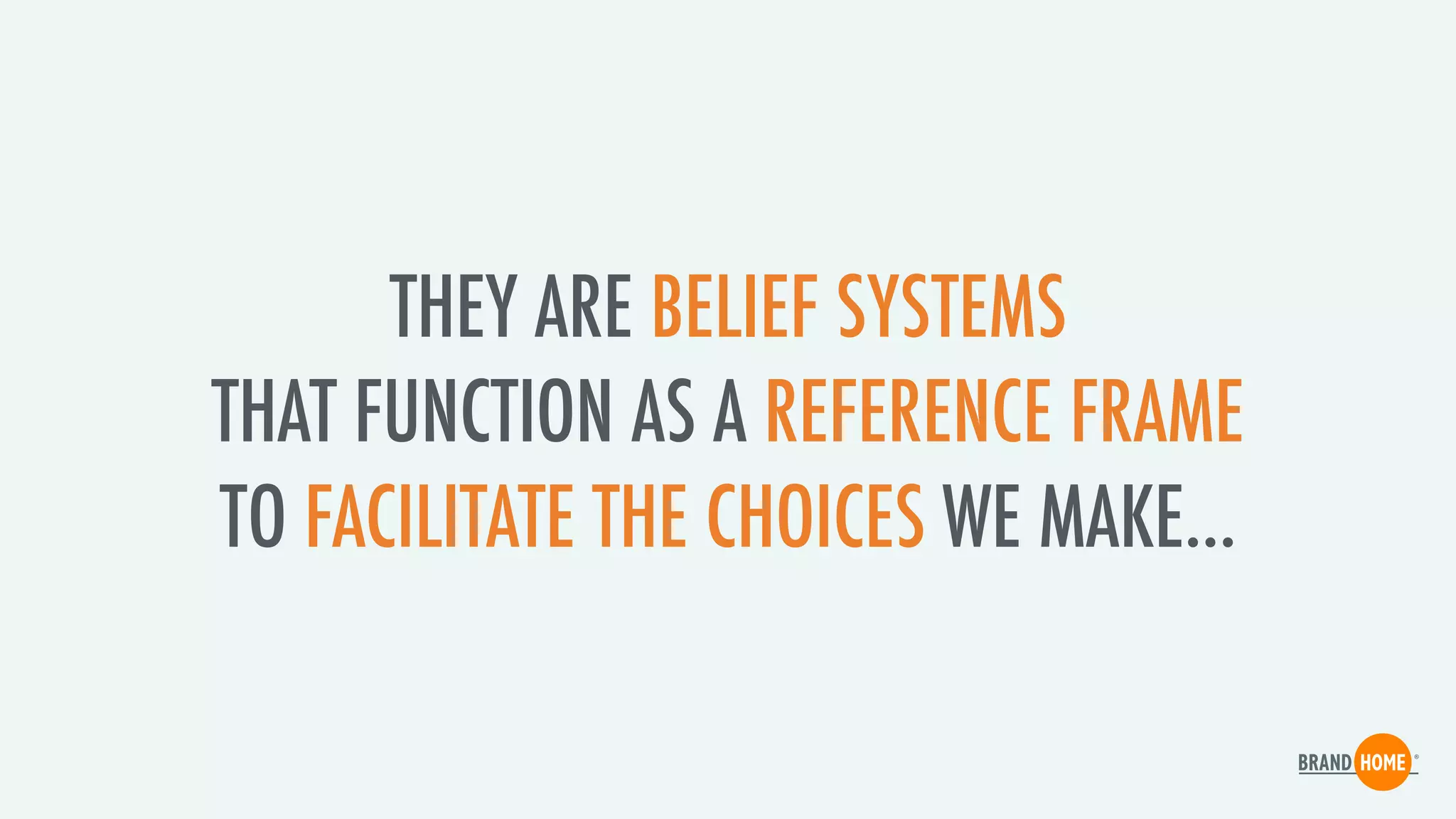 THEY ARE BELIEF SYSTEMS
THAT FUNCTION AS A REFERENCE FRAME
TO FACILITATE THE CHOICES WE MAKE…
 