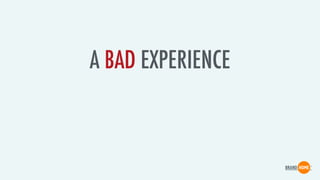A BAD EXPERIENCE
 