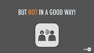 BUT NOT IN A GOOD WAY!
 