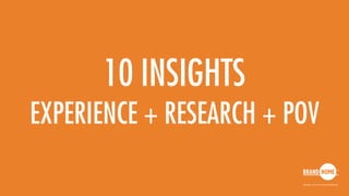10 INSIGHTS
EXPERIENCE + RESEARCH + POV
 