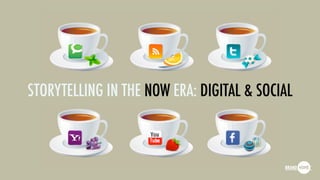 STORYTELLING IN THE NOW ERA: DIGITAL & SOCIAL
 