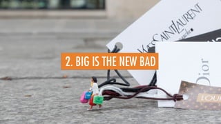 2. BIG IS THE NEW BAD
 
