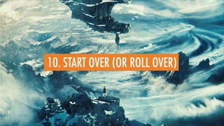 10. START OVER (OR ROLL OVER)
 