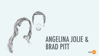 ANGELINA JOLIE &
BRAD PITT
 