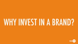 WHY INVEST IN A BRAND?
 