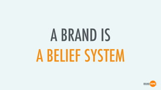 A BRAND IS
A BELIEF SYSTEM
 