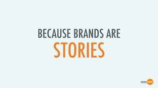 BECAUSE BRANDS ARE
STORIES
 