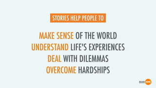 MAKE SENSE OF THE WORLD
UNDERSTAND LIFE'S EXPERIENCES
DEAL WITH DILEMMAS
OVERCOME HARDSHIPS
STORIES HELP PEOPLE TO
 