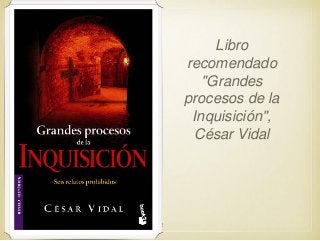 Libro
recomendado
"Grandes
procesos de la
Inquisición",
César Vidal

22

 