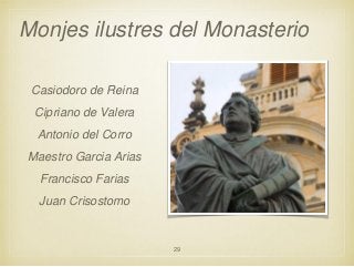 Monjes ilustres del Monasterio
Casiodoro de Reina
Cipriano de Valera
Antonio del Corro
Maestro Garcia Arias
Francisco Farias
Juan Crisostomo

29

 