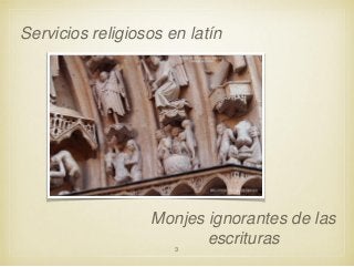 Servicios religiosos en latín

Monjes ignorantes de las
escrituras
3

 