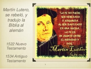 Martín Lutero,
se rebeló, y
tradujo la
Biblia al
alemán
1522 Nuevo
Testamento
1534 Antiguo
Testamento
5

 