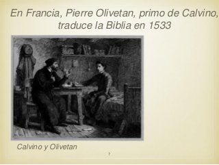 En Francia, Pierre Olivetan, primo de Calvino,
traduce la Biblia en 1533

Calvino y Olivetan
7

 