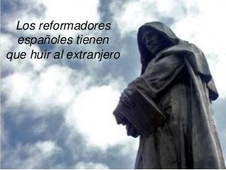 Los reformadores
españoles tienen
que huir al extranjero

9

 
