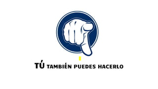 TÚ TAMBIÉN PUEDES HACERLO
 