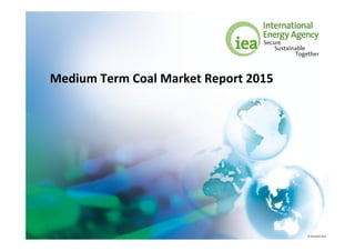 © OECD/IEA 2015
Medium Term Coal Market Report 2015
 