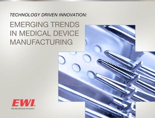 1
EMERGING TRENDS
IN MEDICAL DEVICE
MANUFACTURING
TECHNOLOGY DRIVEN INNOVATION:
 