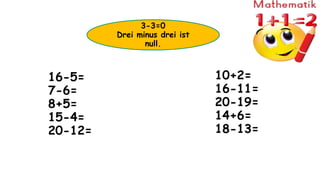 3-3=0
Drei minus drei ist
null.
16-5=
7-6=
8+5=
15-4=
20-12=
10+2=
16-11=
20-19=
14+6=
18-13=
 
