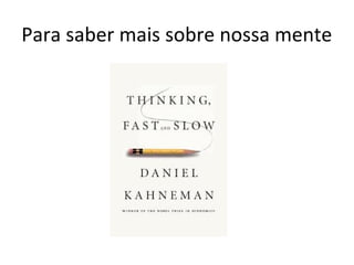 Para saber mais sobre nossa mente
 