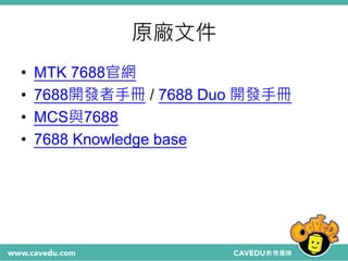 原廠文件
• MTK 7688官網
• 7688開發者手冊 / 7688 Duo 開發手冊
• MCS與7688
• 7688 Knowledge base
 