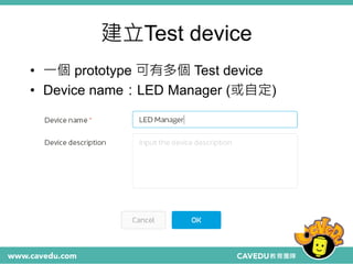建立Test device
• 一個 prototype 可有多個 Test device
• Device name：LED Manager (或自定)
 