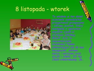 8 listopada - wtorek To właśnie w ten dzień uczniowie samodzielnie przygotowali przepyszny i zdrowy posiłek, który następnie z apetytem wspólnie zjedli w stołówce szkolnej. Mówili: było to niepowtarzalne śniadanko! Piękne uśmiechające się do nas kanapeczki, zdrowe owoce i warzywa oraz soczki i mleko. Od tej chwili stwierdzamy, że… 