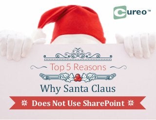 Top 5 Reasons
ureo™
Why Santa Claus
Does Not Use SharePoint
 