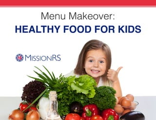 Menu Makeover:
HEALTHY FOOD FOR KIDS
 