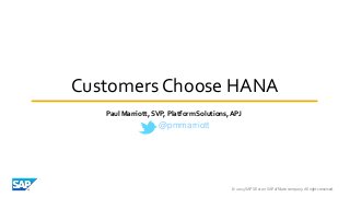 © 2015 SAP SE or an SAP affiliate company. All rights reserved.
Customers Choose HANA
Paul Marriott, SVP, Platform Solutions, APJ
@pmmarriott
 