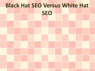 Black Hat SEO Versus White Hat
             SEO
 
