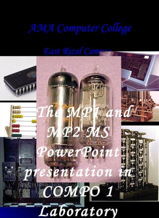 AMA Computer College East Rizal Campus Presents The MP1 and MP2 MS PowerPoint presentation in COMPO 1 Laboratory 