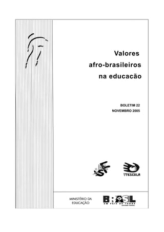 Valores
afro-brasileiros
na educação
BOLETIM 22
NOVEMBRO 2005
 