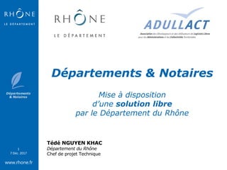 www.rhone.fr
1
7 Déc. 2017
Départements & Notaires
Mise à disposition
d’une solution libre
par le Département du Rhône
Tédé NGUYEN KHAC
Département du Rhône
Chef de projet Technique
 