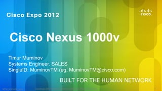 Cisco Nexus 1000v
    Timur Muminov
    Systems Engineer. SALES
    SingleID: MuminovTM (eg. MuminovTM@cisco.com)


MTM_N1kV-CE_ALA   CiscoExpo-2012 Almaty. Customer conference. Public Distribution.   1
 