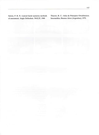 117
Sutton, P. R. N.: Lateral facial asymetry methods Thurow, R. C: Atlas de Principios Ortodóncicos.
of assessment. Angle Orthodont. 38:82,92.1968 Intermédica. Buenos Aires (Argentina), 1979.
 