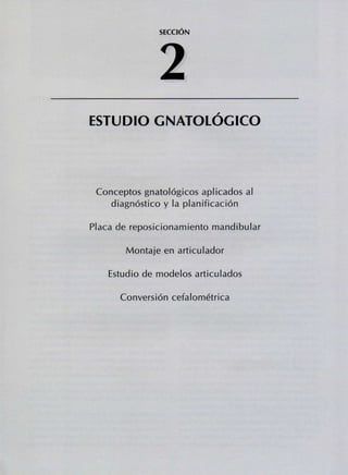 SECCIÓN
ESTUDIO GNATOLOGICO
Conceptos gnatológicos aplicados al
diagnóstico y la planificación
Placa de reposicionamiento mandibular
Montaje en articulador
Estudio de modelos articulados
Conversión cefalométrica
 