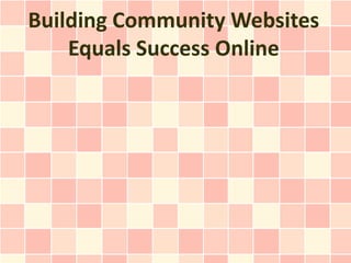 Building Community Websites
    Equals Success Online
 