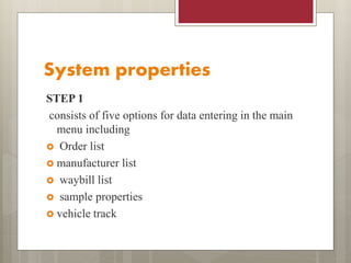 System properties
STEP 1
consists of five options for data entering in the main
menu including
 Order list
 manufacturer list
 waybill list
 sample properties
 vehicle track
 