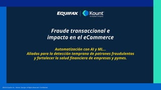 Fraude transaccional e
impacto en el eCommerce
Automatización con AI y ML…
Aliados para la detección temprana de patrones fraudulentos
y fortalecer la salud ﬁnanciera de empresas y pymes.
 